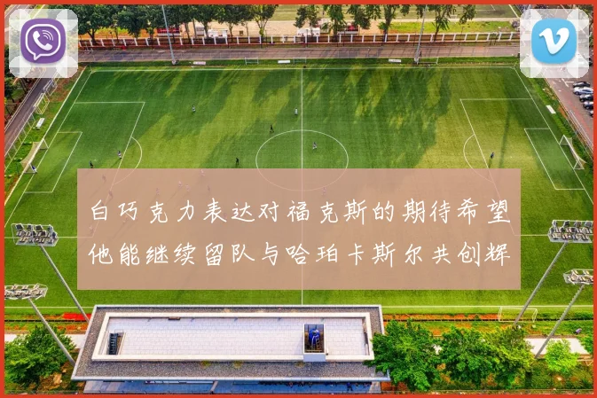白巧克力表达对福克斯的期待希望他能继续留队与哈珀卡斯尔共创辉煌