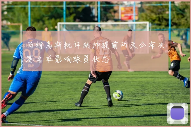 马特乌斯批评纳帅提前两天公布决赛名单影响球员状态