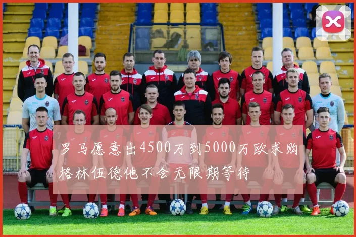 罗马愿意出4500万到5000万欧求购格林伍德他不会无限期等待