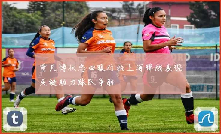 曾凡博状态回暖对抗上海锋线表现关键助力球队争胜